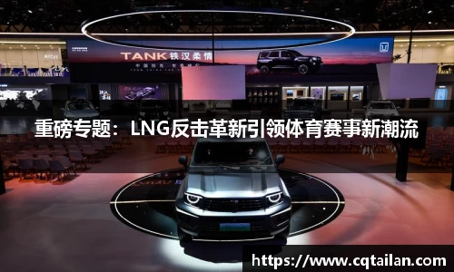 重磅专题：LNG反击革新引领体育赛事新潮流
