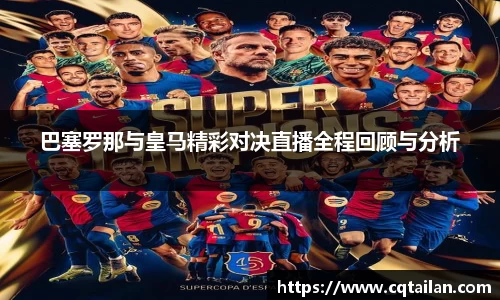 巴塞罗那与皇马精彩对决直播全程回顾与分析